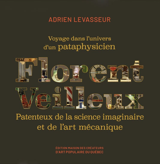 Florent Veilleux - Voyage dans l'univers d'un pataphysicien